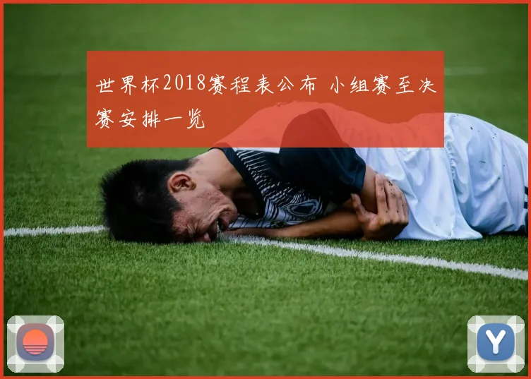 世界杯2018赛程表公布 小组赛至决赛安排一览